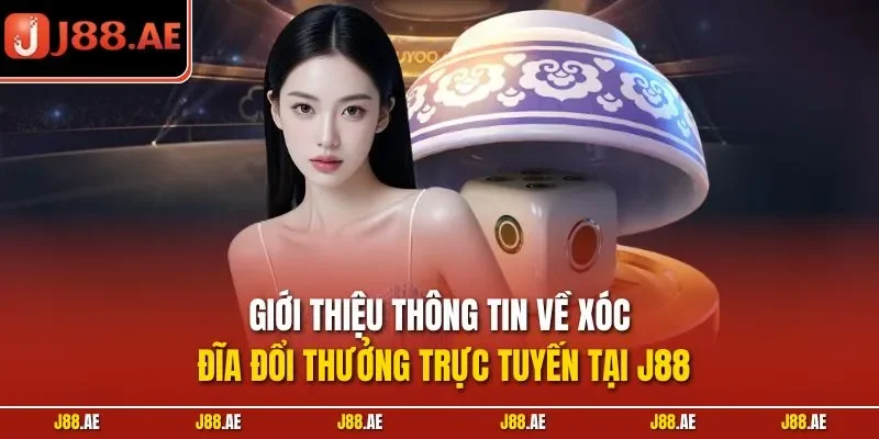 Giới thiệu thông tin về xóc đĩa đổi thưởng trực tuyến tại J88