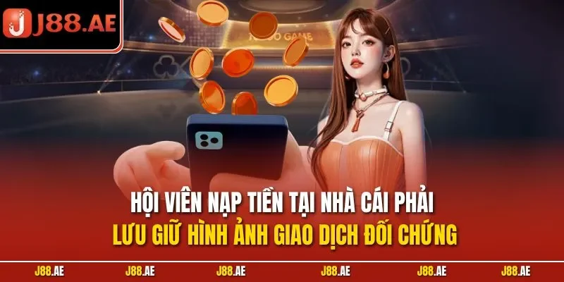 Hội viên nạp tiền tại nhà cái phải lưu giữ hình ảnh giao dịch đối chứng