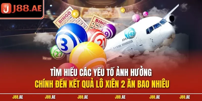 Tìm hiểu các yếu tố ảnh hưởng chính đến kết quả lô xiên 2 ăn bao nhiêu