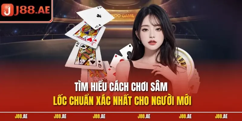 Tìm hiểu cách chơi sâm lốc chuẩn xác nhất cho người mới