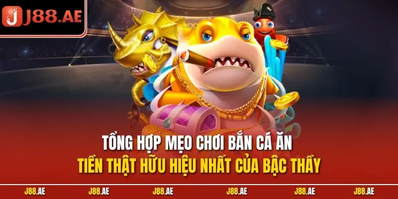Tổng hợp mẹo chơi bắn cá ăn tiền thật hữu hiệu nhất của bậc thầy